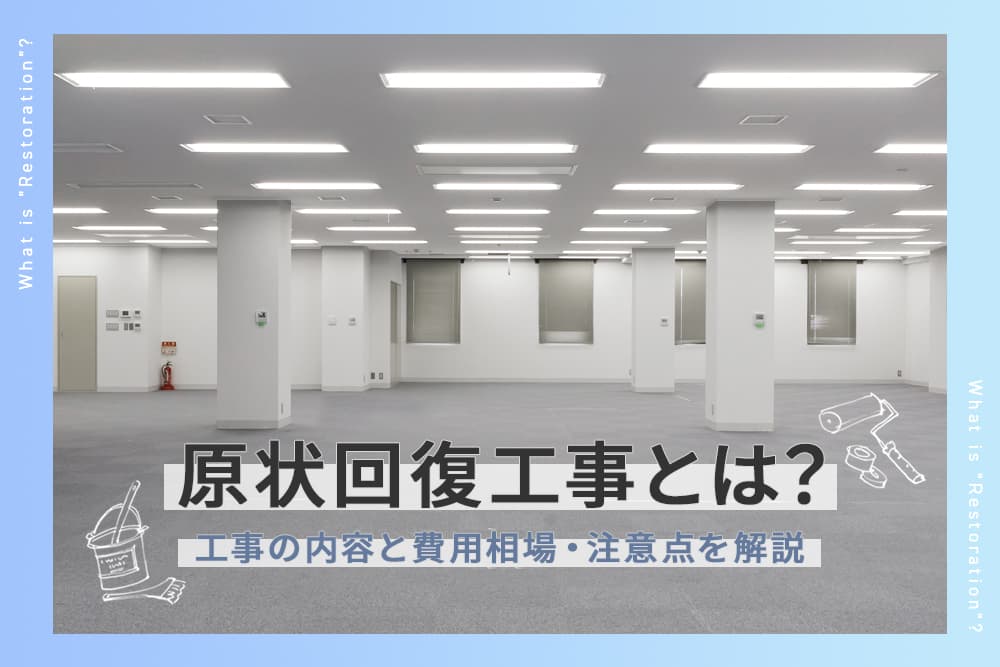 原状回復工事とは？工事の内容と費用相場、注意点を解説