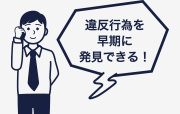 違反行為を早期に発見できる!